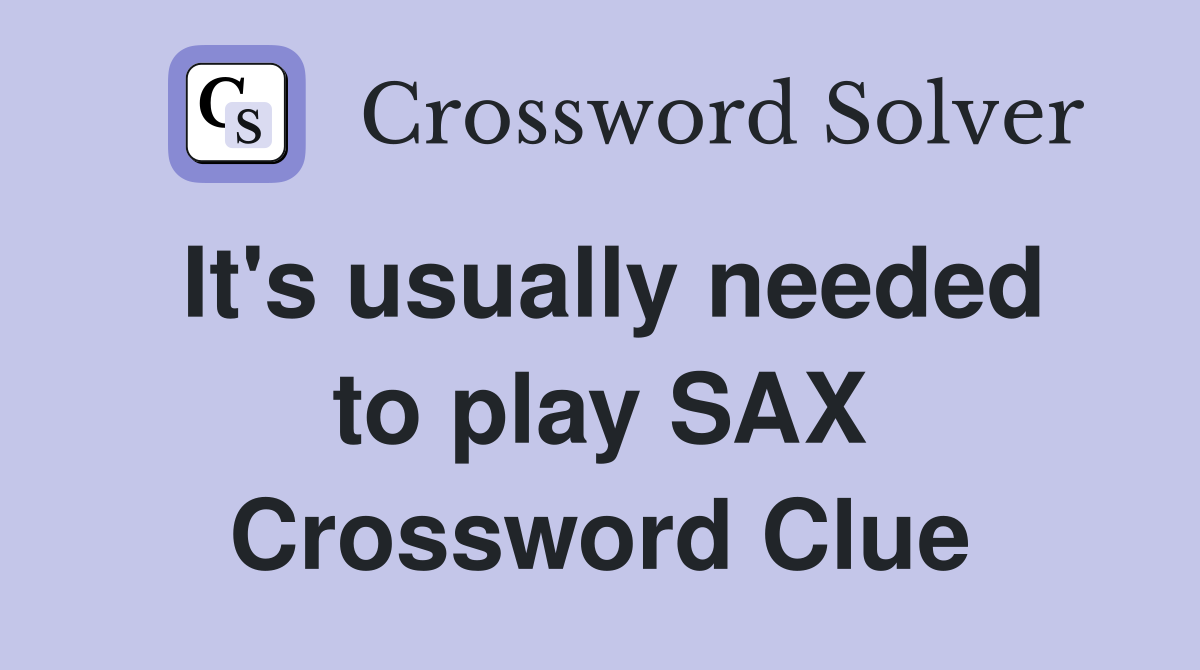 It's usually needed to play SAX Crossword Clue
