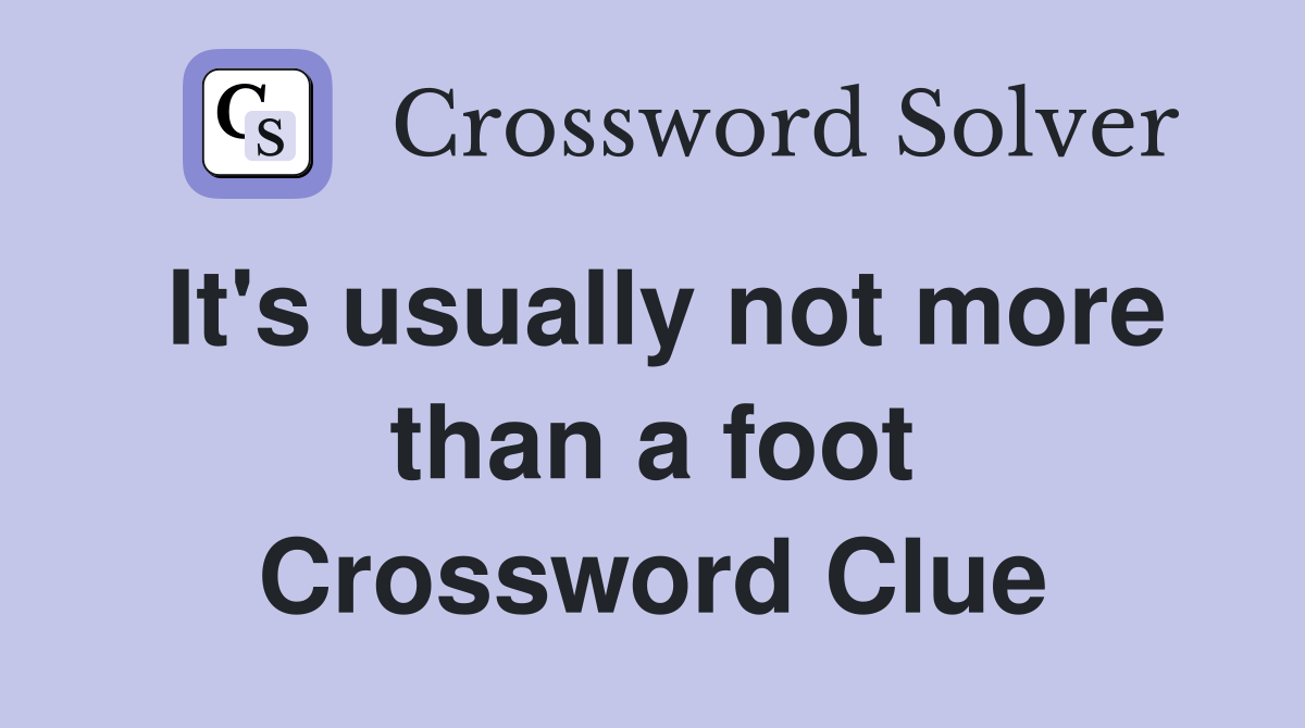 It's usually not more than a foot Crossword Clue
