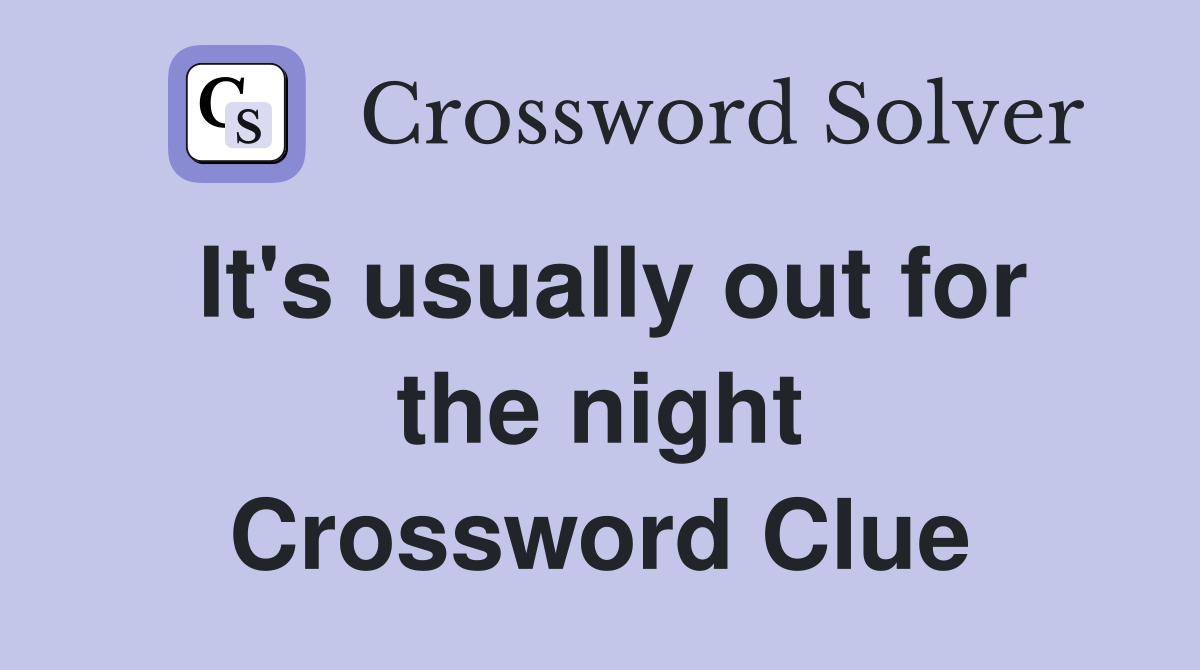 It's usually out for the night Crossword Clue
