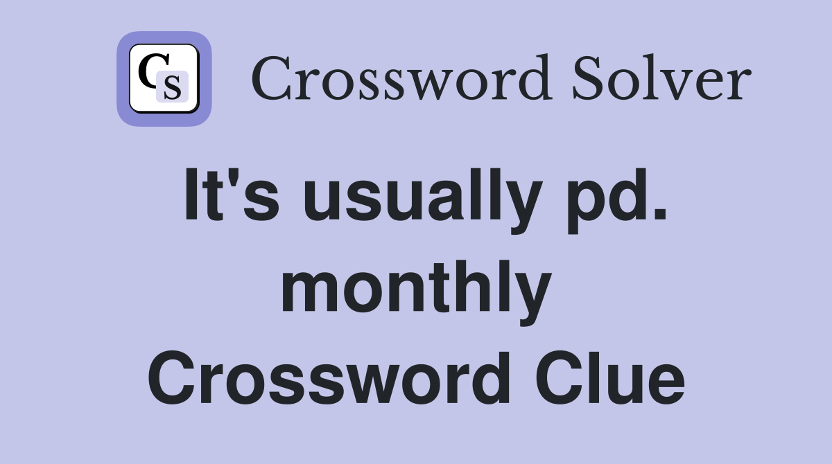 It's usually pd. monthly Crossword Clue