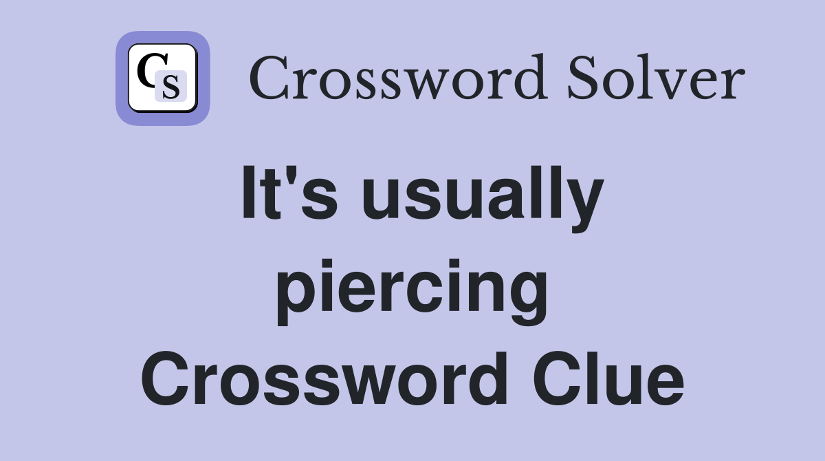 It's usually piercing Crossword Clue