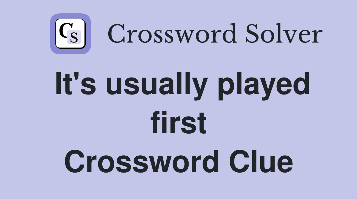 It's usually played first Crossword Clue