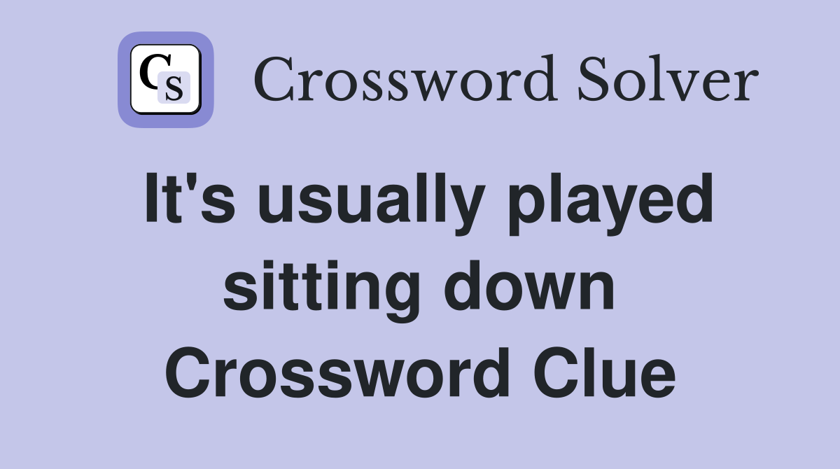 It's usually played sitting down Crossword Clue