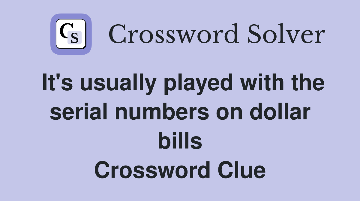 It's usually played with the serial numbers on dollar bills Crossword Clue