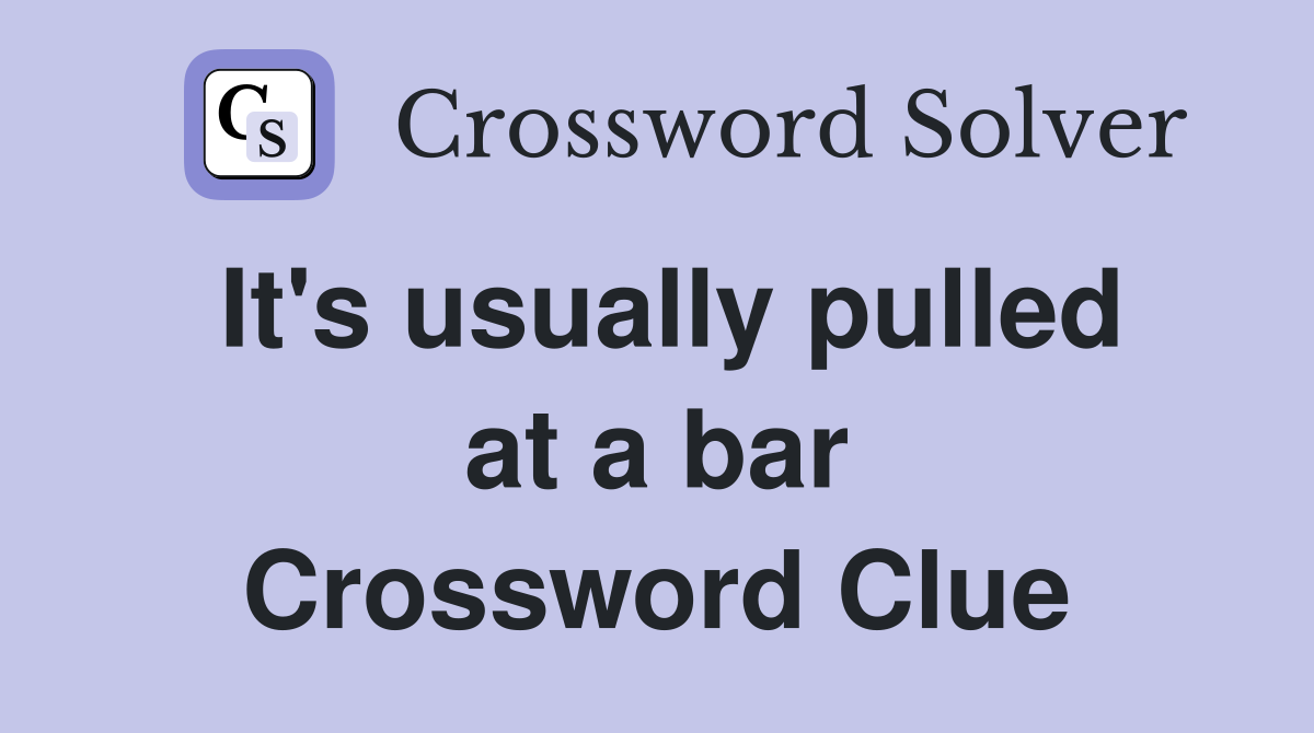 It's usually pulled at a bar Crossword Clue