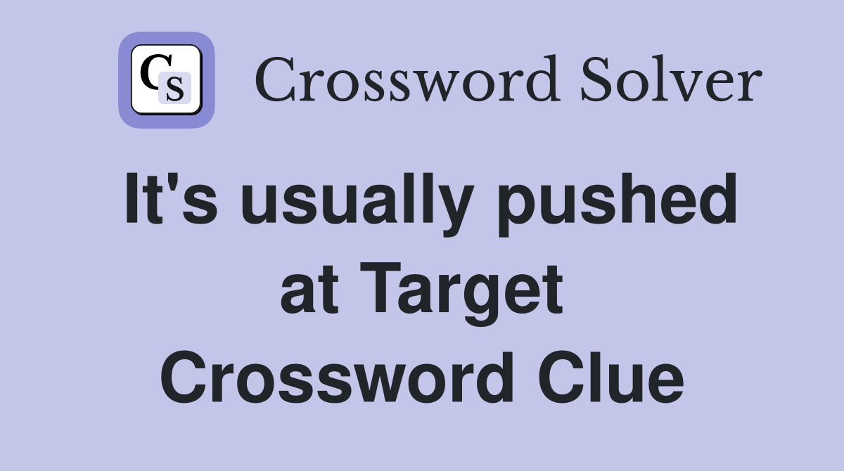 It's usually pushed at Target Crossword Clue