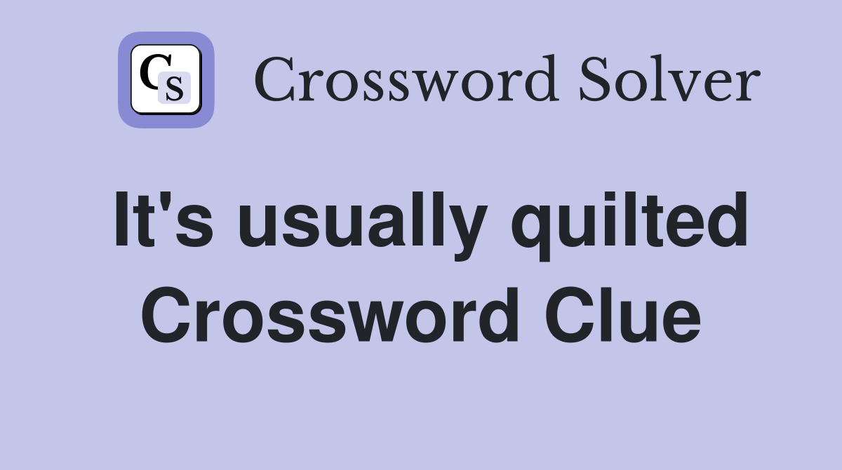 It's usually quilted Crossword Clue