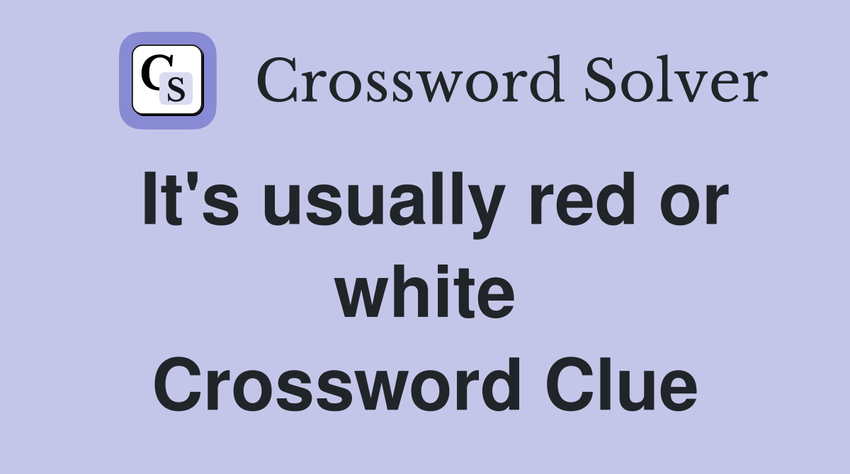 It's usually red or white Crossword Clue
