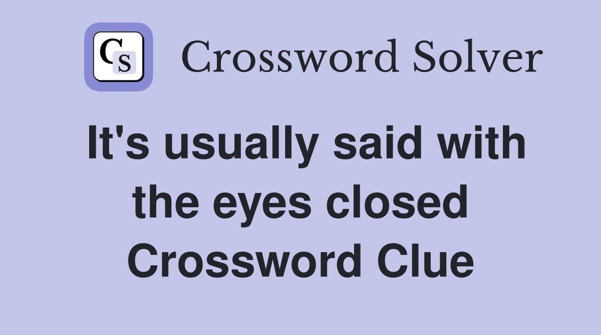 It's usually said with the eyes closed Crossword Clue