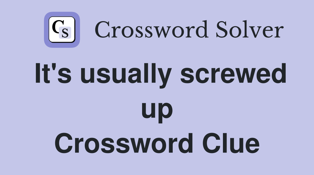 It's usually screwed up Crossword Clue