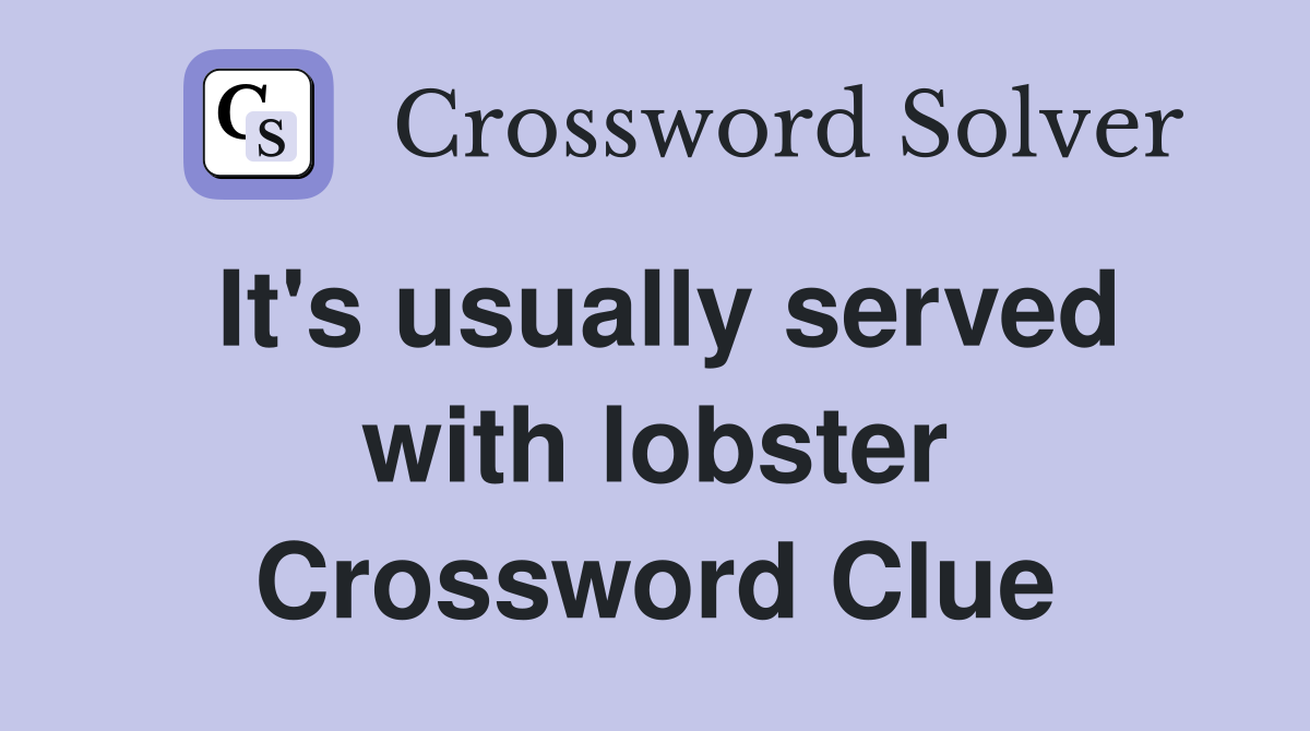 It's usually served with lobster Crossword Clue
