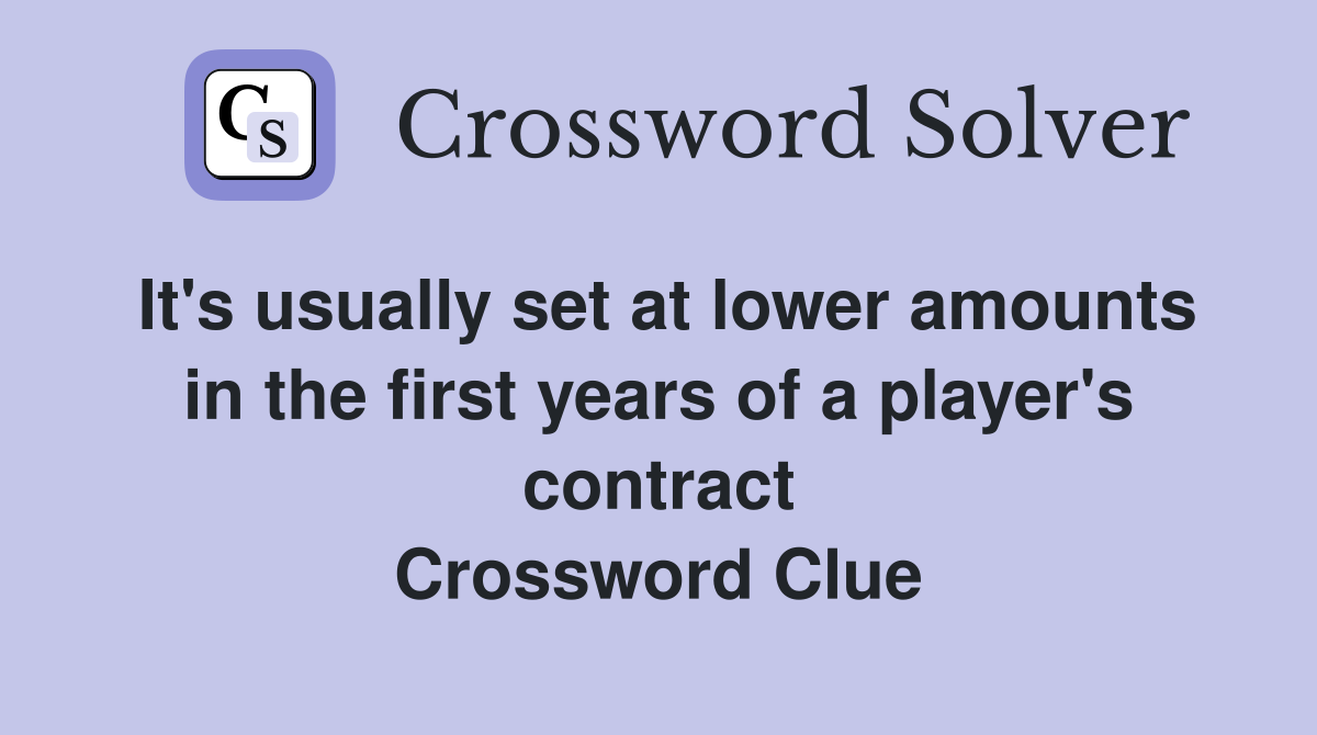 It's usually set at lower amounts in the first years of a player's contract Crossword Clue