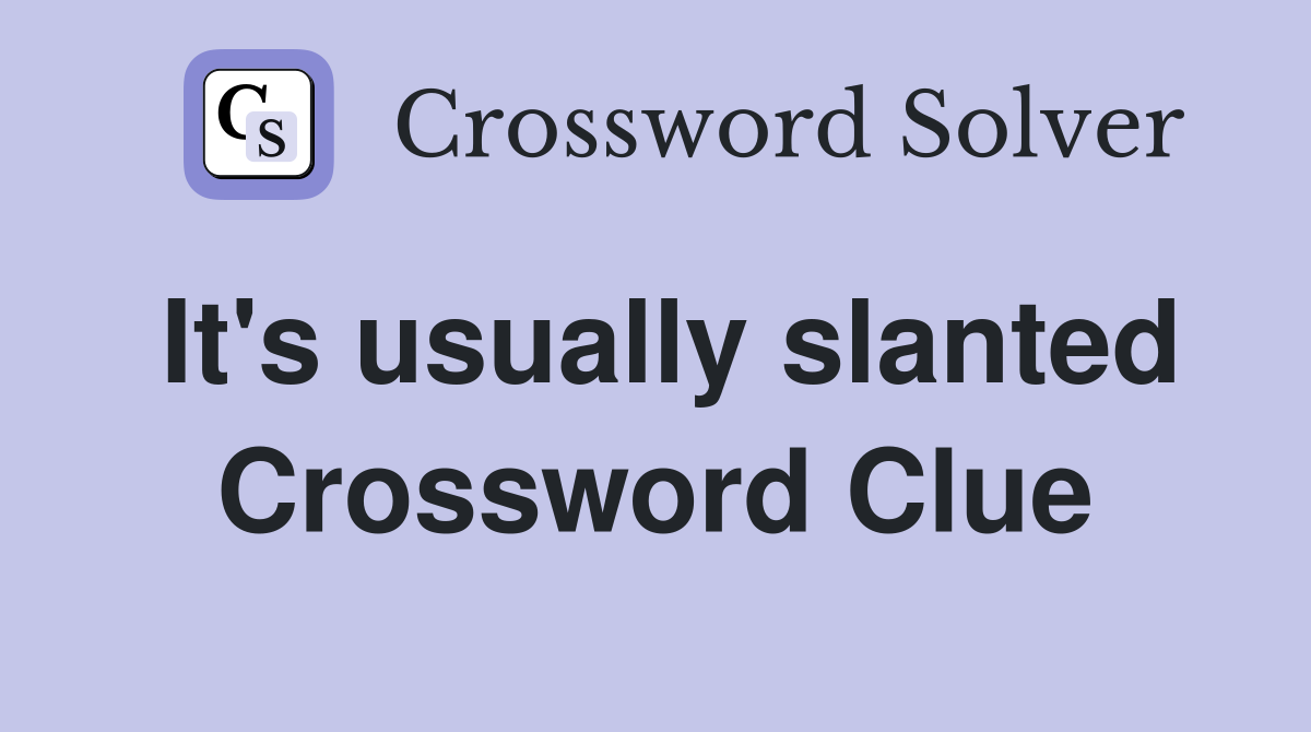 It's usually slanted Crossword Clue