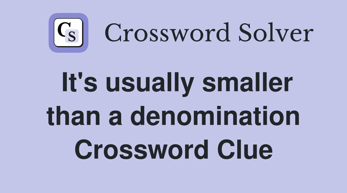 It's usually smaller than a denomination Crossword Clue