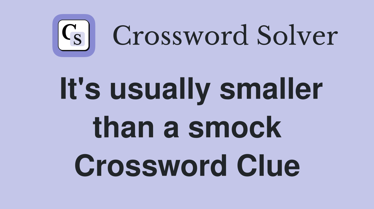 It's usually smaller than a smock Crossword Clue