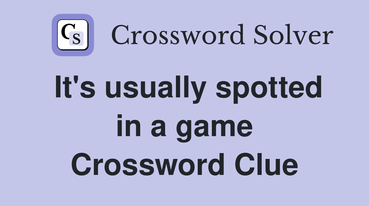 It's usually spotted in a game Crossword Clue