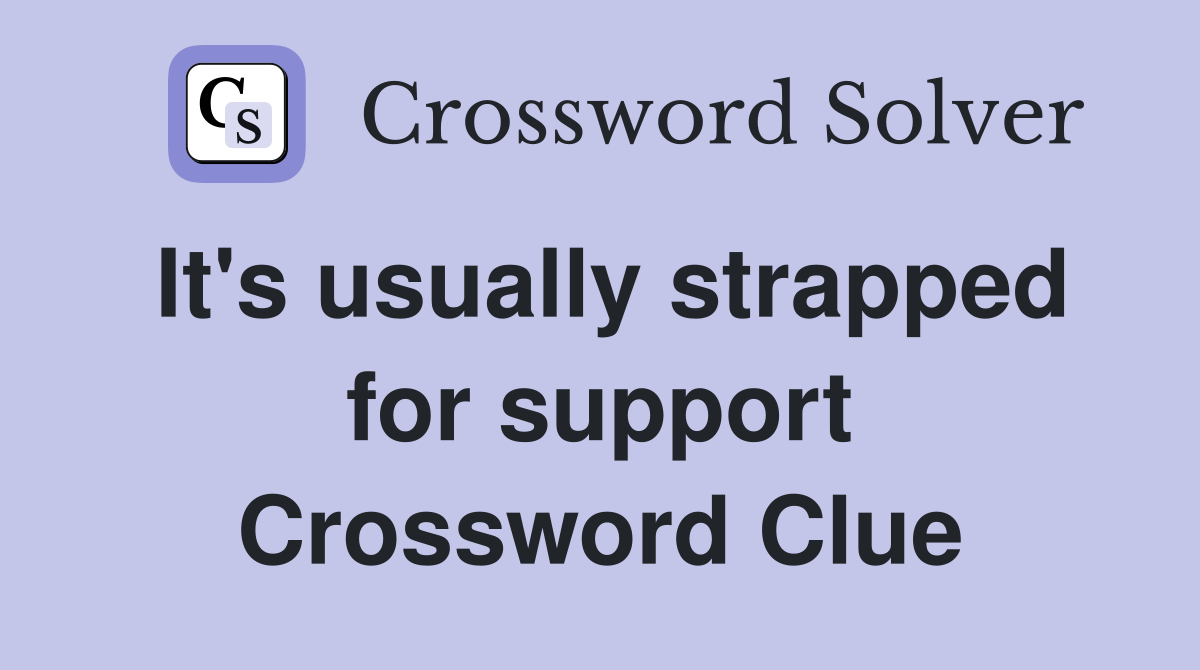 It's usually strapped for support Crossword Clue
