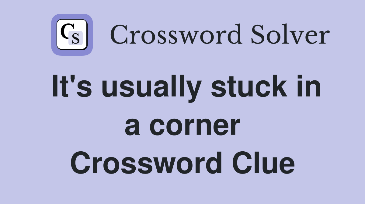 It's usually stuck in a corner Crossword Clue