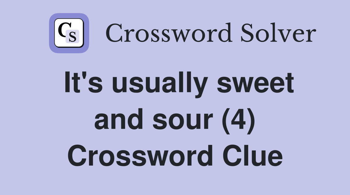 It's usually sweet and sour (4) Crossword Clue