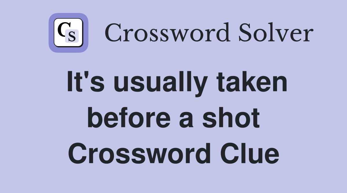 It's usually taken before a shot Crossword Clue