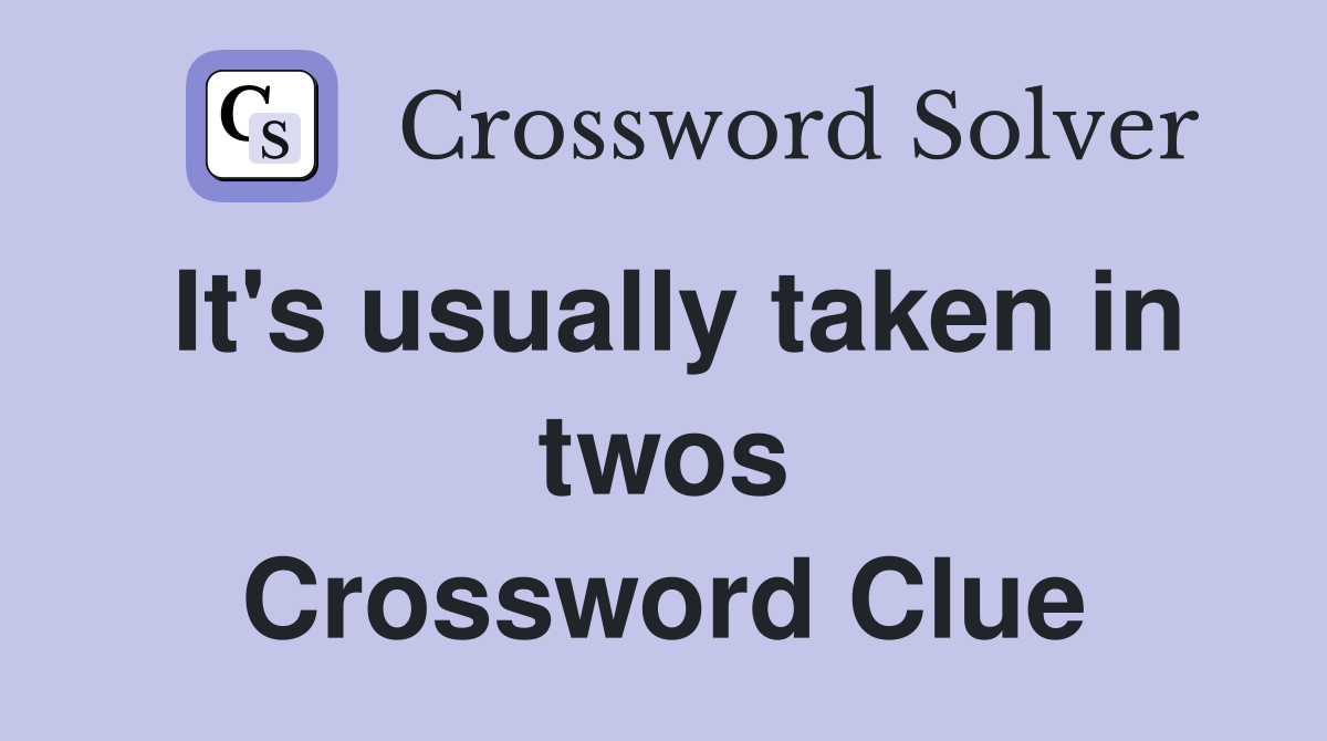 It's usually taken in twos Crossword Clue