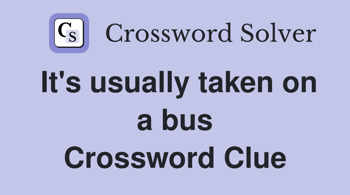 It's usually taken on a bus Crossword Clue