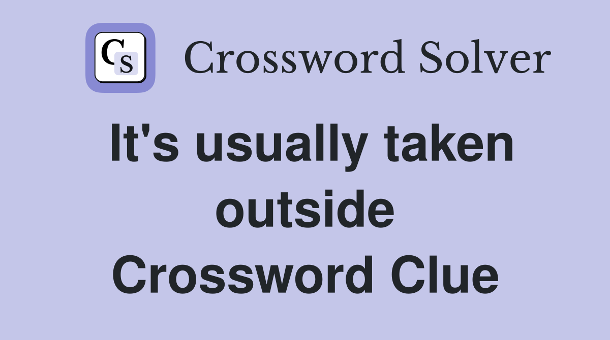 It's usually taken outside Crossword Clue
