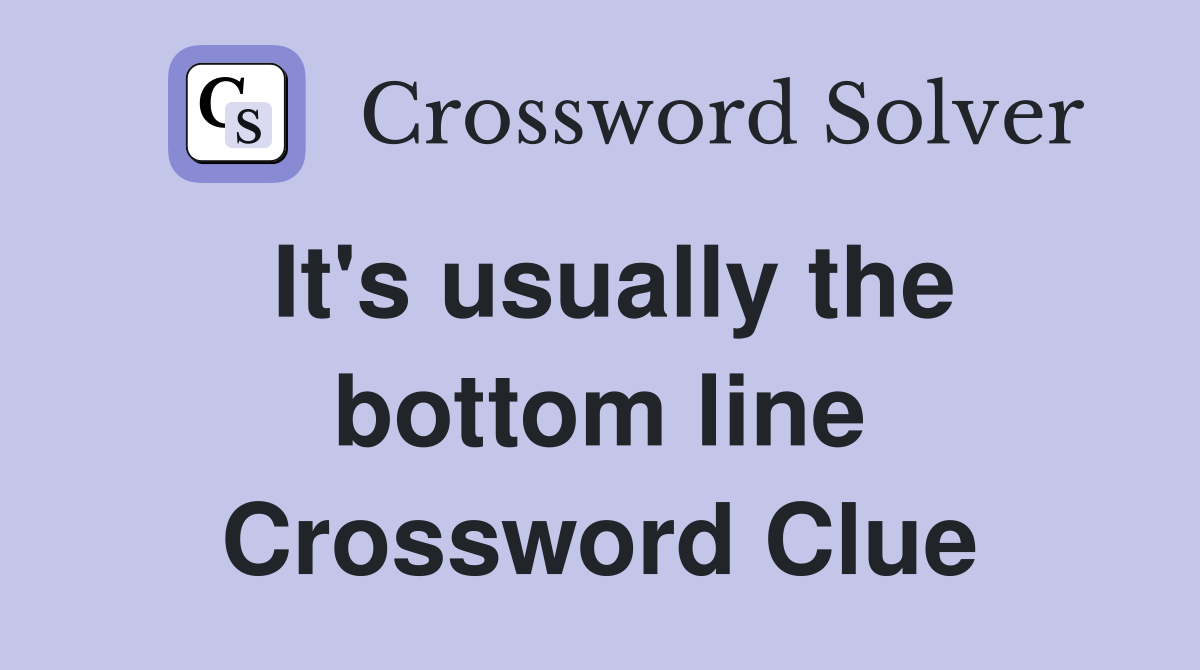 It's usually the bottom line Crossword Clue