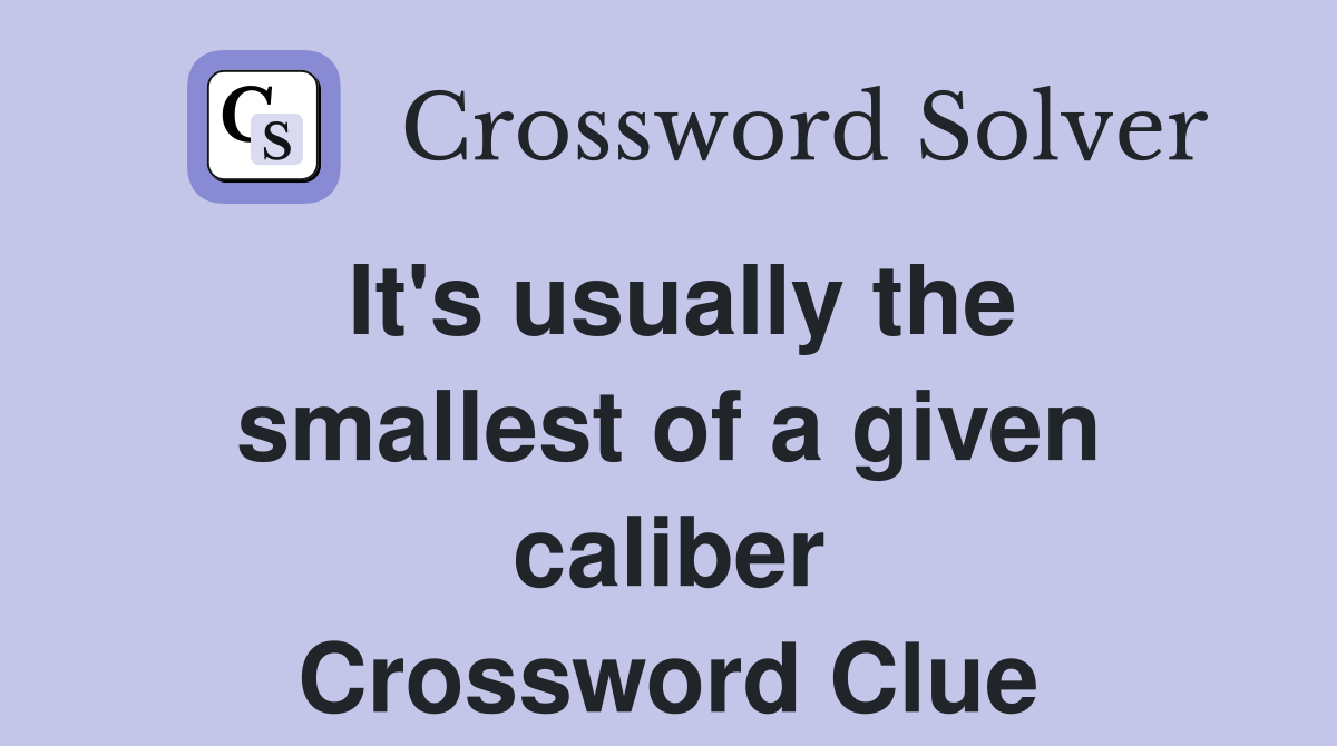 It's usually the smallest of a given caliber Crossword Clue