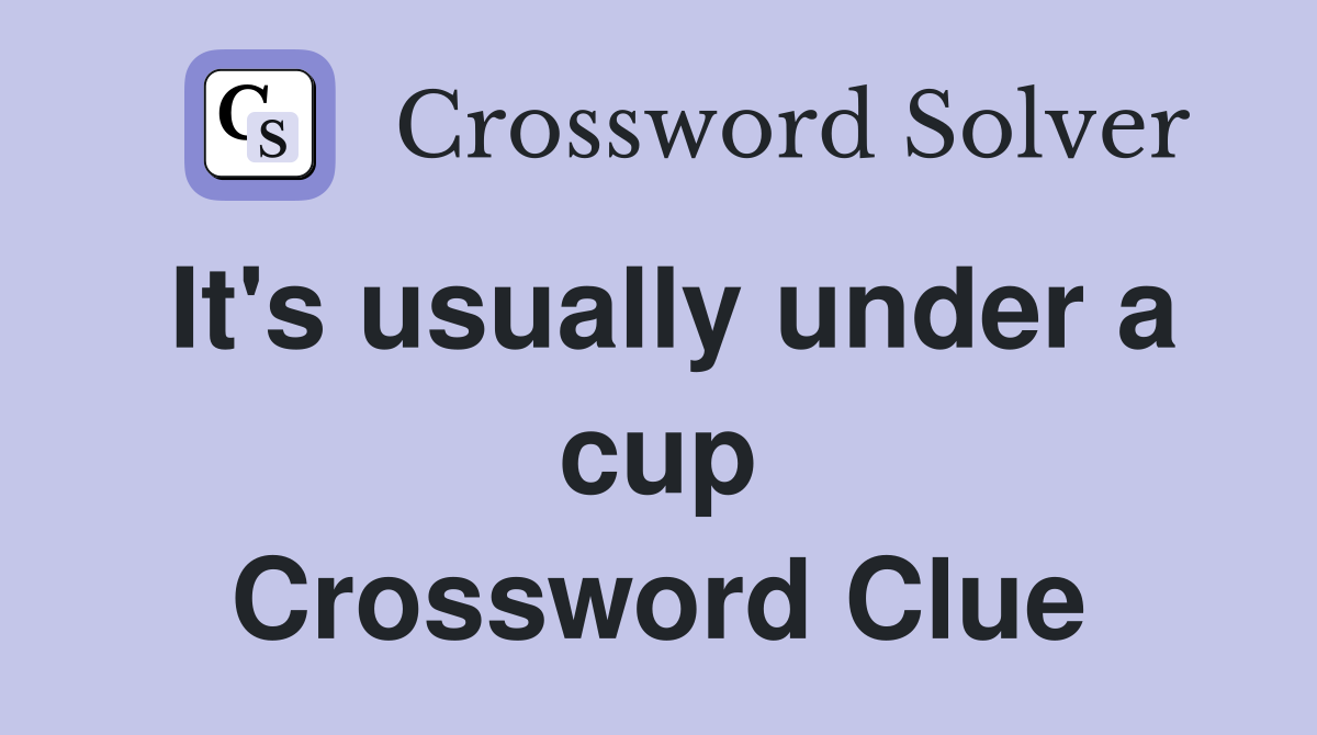 It's usually under a cup Crossword Clue