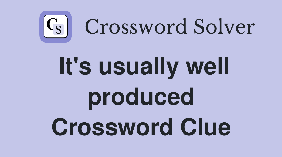 It's usually well produced Crossword Clue