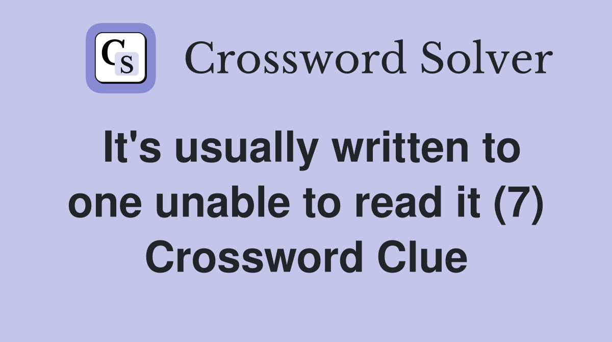 It's usually written to one unable to read it (7) Crossword Clue