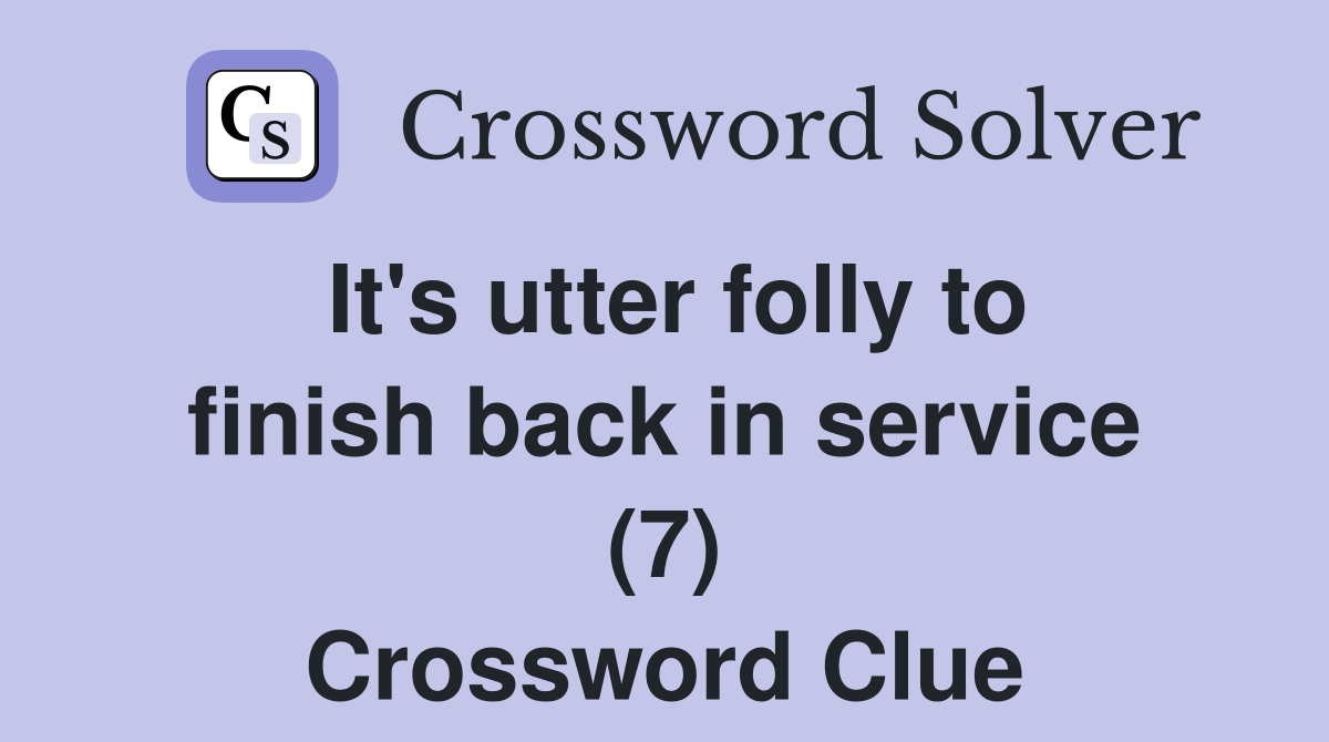 It's utter folly to finish back in service (7) Crossword Clue
