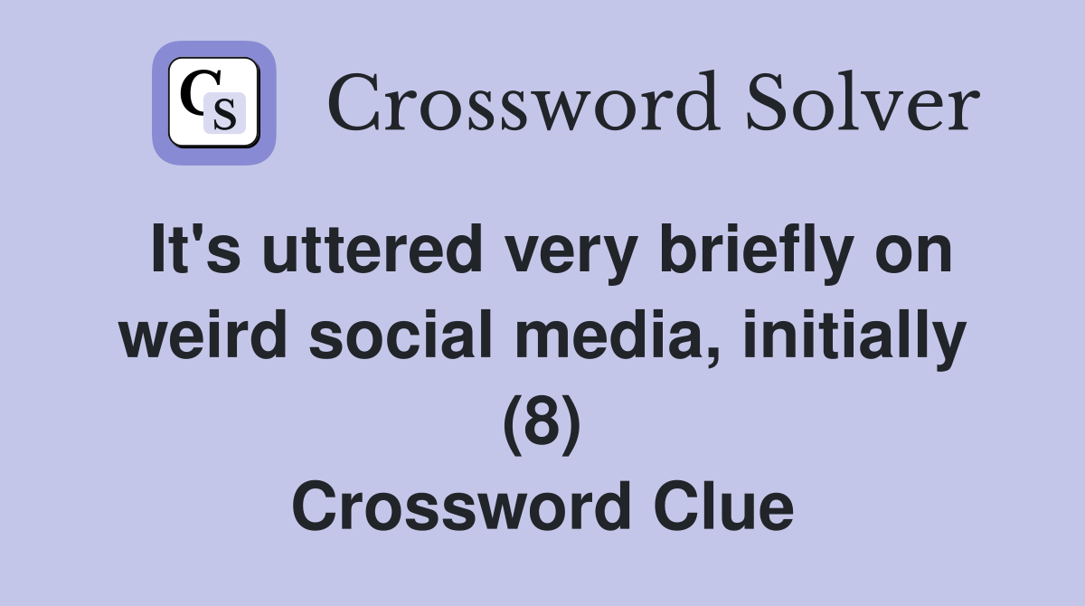 It's uttered very briefly on weird social media, initially (8) Crossword Clue