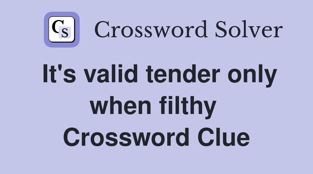 It's valid tender only when filthy  Crossword Clue