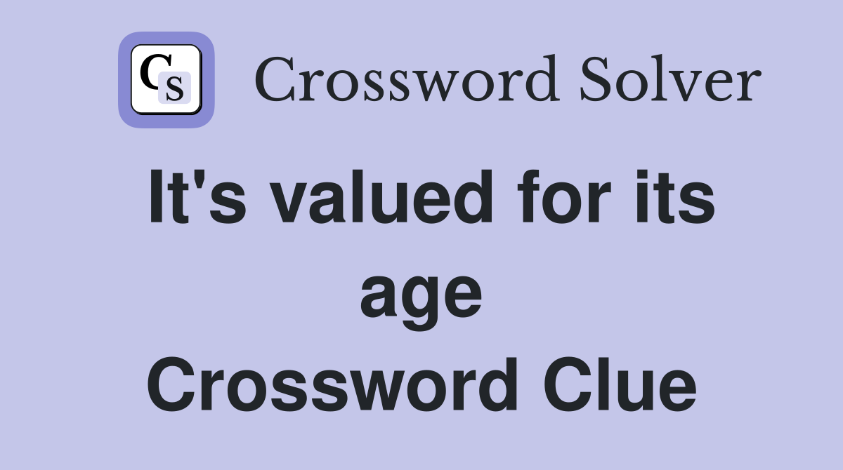 It's valued for its age Crossword Clue
