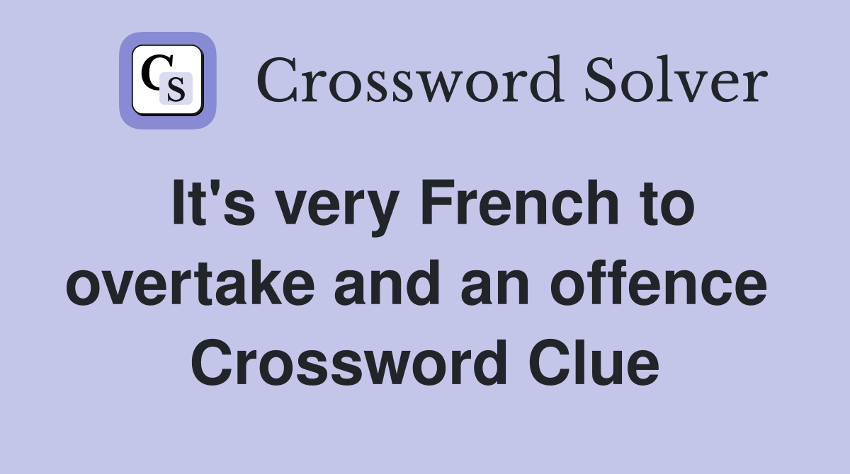 It's very French to overtake and an offence  Crossword Clue