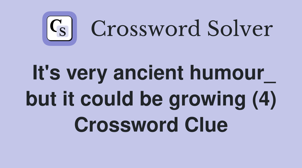It's very ancient humour_ but it could be growing (4) Crossword Clue