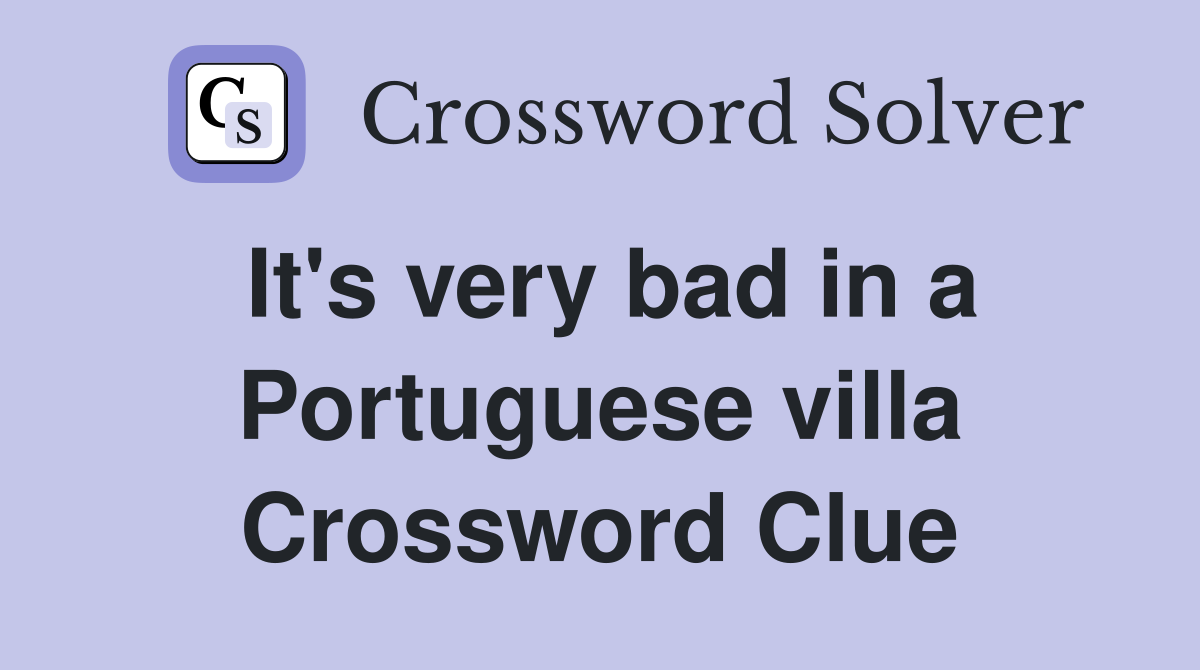 It's very bad in a Portuguese villa Crossword Clue
