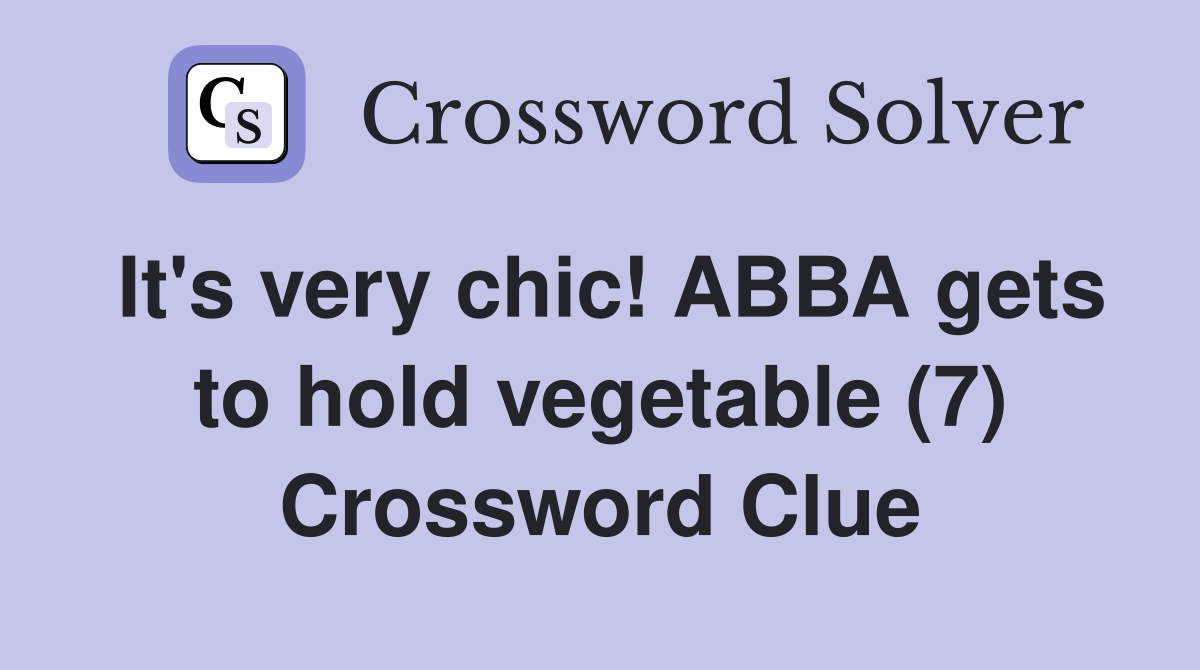 It's very chic! ABBA gets to hold vegetable (7) Crossword Clue