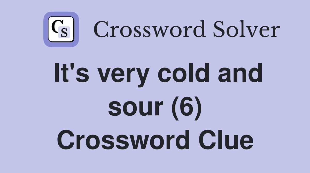 It's very cold and sour (6) Crossword Clue