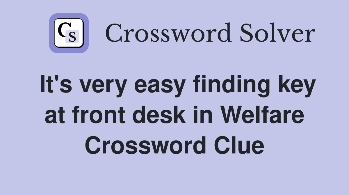 It's very easy finding key at front desk in Welfare Crossword Clue