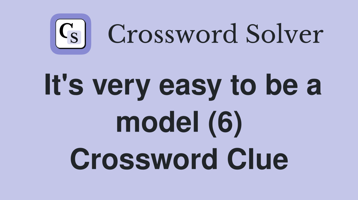 It's very easy to be a model (6) Crossword Clue