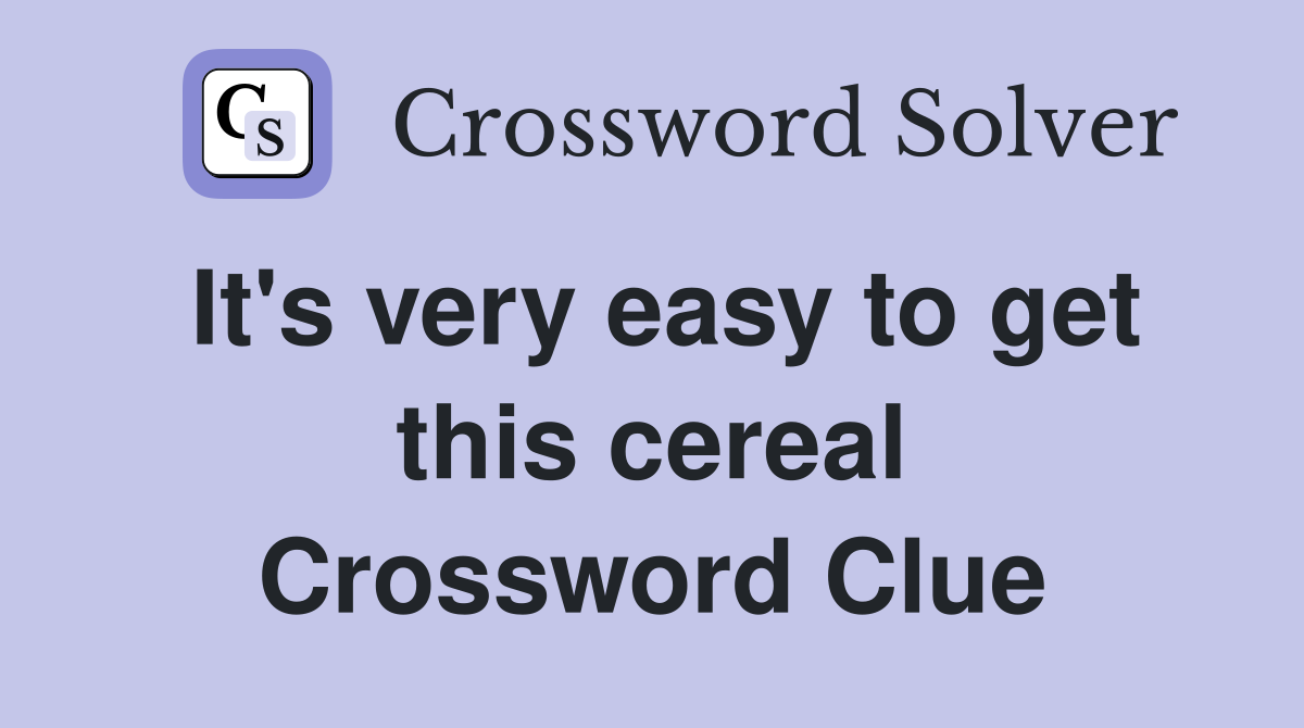 It's very easy to get this cereal Crossword Clue