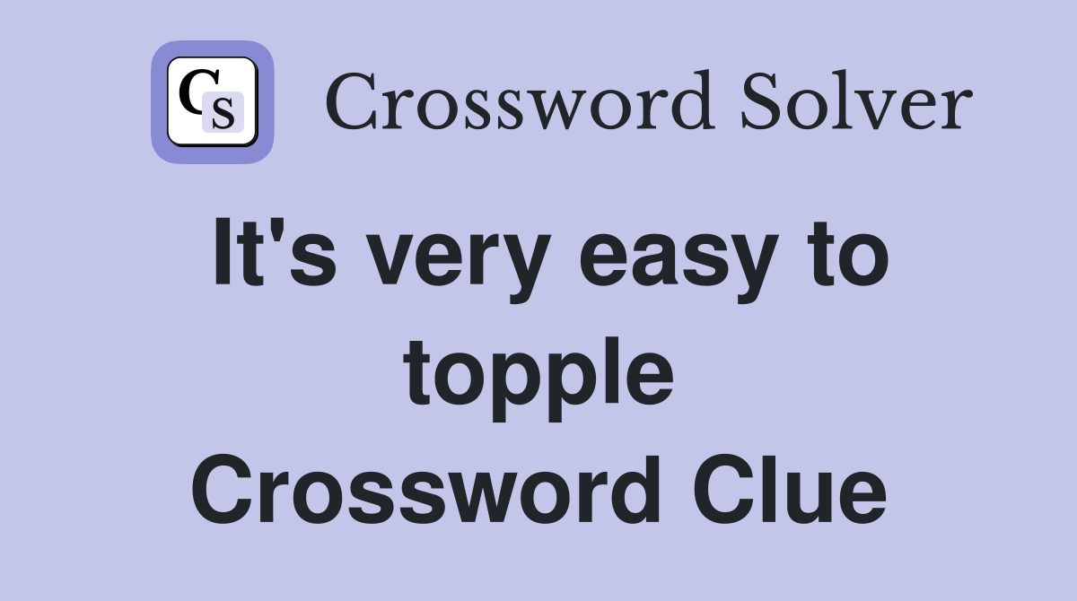 It's very easy to topple Crossword Clue
