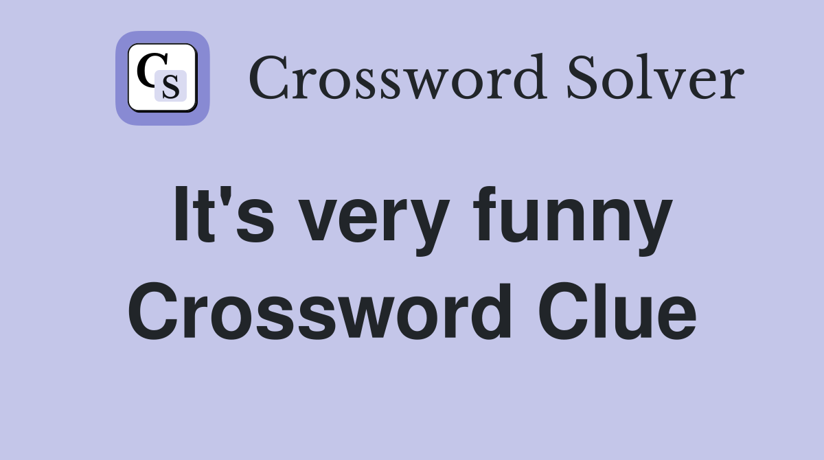 It's very funny Crossword Clue
