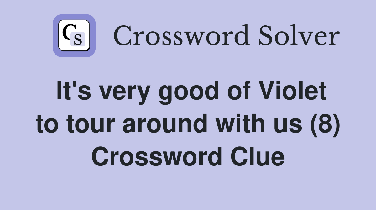 It's very good of Violet to tour around with us (8) Crossword Clue