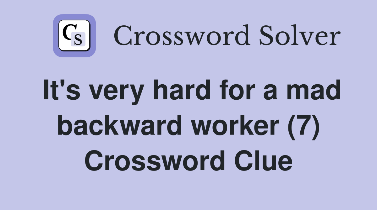 It's very hard for a mad backward worker (7) Crossword Clue