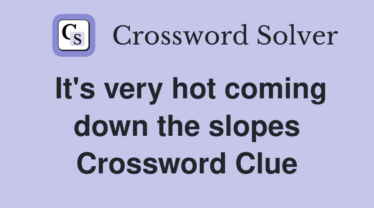 It's very hot coming down the slopes Crossword Clue
