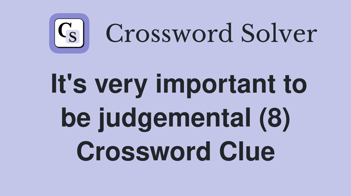 It's very important to be judgemental (8) Crossword Clue